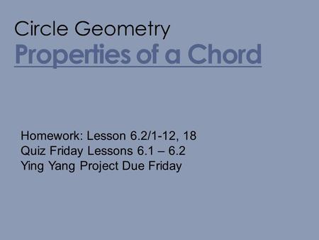 Properties of a Chord Circle Geometry Homework: Lesson 6.2/1-12, 18