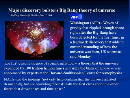 Major discovery bolsters Big Bang theory of universe By Kerry Sheridan | AFP – Mon, Mar 17, 2014 Washington (AFP) - Waves of gravity that rippled through.