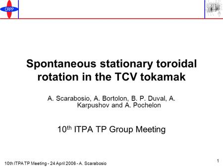 10th ITPA TP Meeting - 24 April 2006 - A. Scarabosio 1 Spontaneous stationary toroidal rotation in the TCV tokamak A. Scarabosio, A. Bortolon, B. P. Duval,