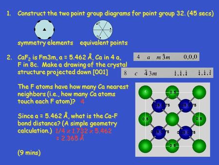 1.Construct the two point group diagrams for point group 32. (45 secs) symmetry elements equivalent points 2.CaF 2 is Fm3m, a = 5.462 Å, Ca in 4 a, F in.