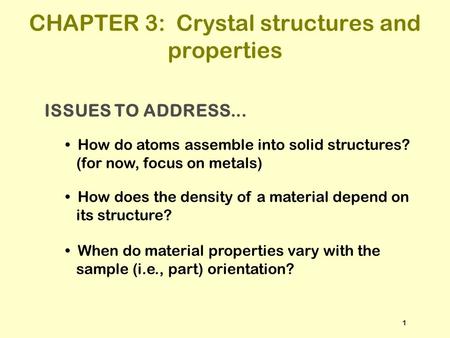 ISSUES TO ADDRESS... How do atoms assemble into solid structures? (for now, focus on metals) How does the density of a material depend on its structure?