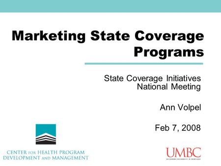 Marketing State Coverage Programs State Coverage Initiatives National Meeting Ann Volpel Feb 7, 2008.