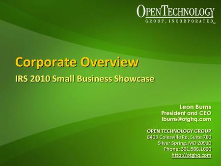 Corporate Overview IRS 2010 Small Business Showcase Leon Burns President and CEO OPEN TECHNOLOGY GROUP OPEN TECHNOLOGY GROUP 8403 Colesville.