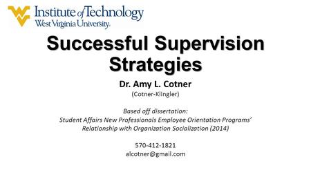 Successful Supervision Strategies Dr. Amy L. Cotner (Cotner-Klingler) Based off dissertation: Student Affairs New Professionals Employee Orientation Programs’