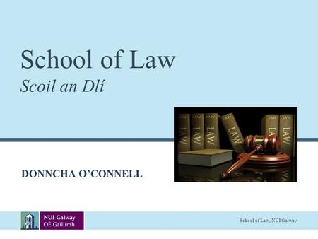 School of Law, NUI Galway School of Law Scoil an Dlí DONNCHA O’CONNELL.