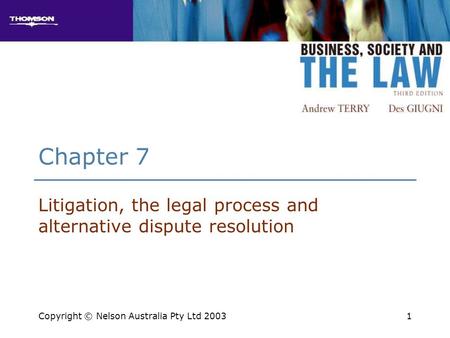 1 Chapter 7 Litigation, the legal process and alternative dispute resolution Copyright © Nelson Australia Pty Ltd 2003.