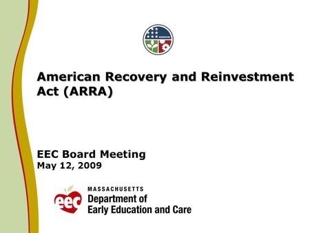 American Recovery and Reinvestment Act (ARRA) American Recovery and Reinvestment Act (ARRA) EEC Board Meeting May 12, 2009.