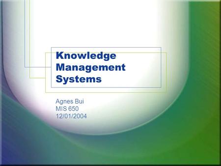 Knowledge Management Systems Agnes Bui MIS 650 12/01/2004.