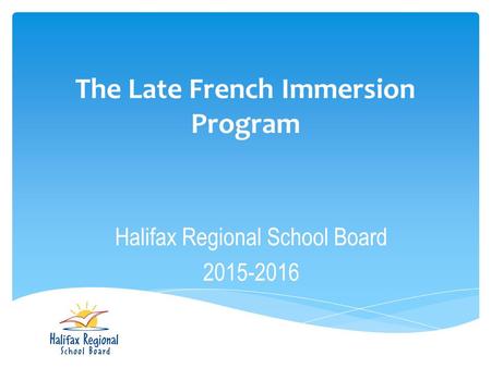 The Late French Immersion Program Halifax Regional School Board 2015-2016.