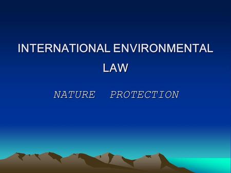 INTERNATIONAL ENVIRONMENTAL LAW NATURE PROTECTION.