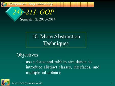 241-211 OOP (Java): Abstract/10 1 241-211. OOP Objectives – –use a foxes-and-rabbits simulation to introduce abstract classes, interfaces, and multiple.