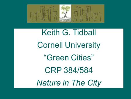 Keith G. Tidball Cornell University “Green Cities” CRP 384/584 Nature in The City.