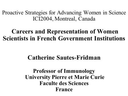 Proactive Strategies for Advancing Women in Science ICI2004, Montreal, Canada Careers and Representation of Women Scientists in French Government Institutions.