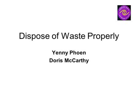 Dispose of Waste Properly Yenny Phoen Doris McCarthy.