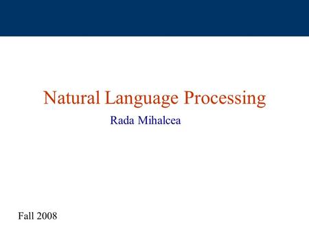 Natural Language Processing Rada Mihalcea Fall 2008.