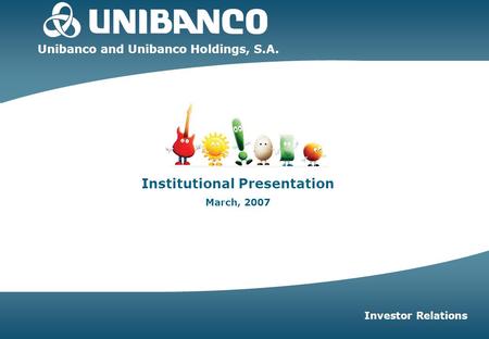 Investor Relations | page 1 Investor Relations | 1 Institutional Presentation March, 2007 Unibanco and Unibanco Holdings, S.A. Investor Relations.