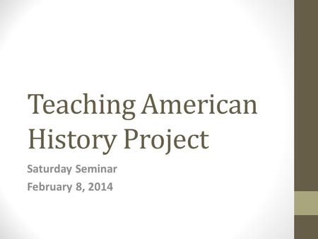 Teaching American History Project Saturday Seminar February 8, 2014.