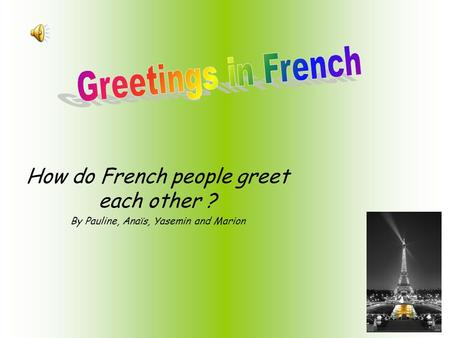 Greetings in French How do French people greet each other ?