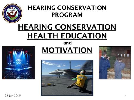 HEARING CONSERVATION HEALTH EDUCATION and MOTIVATION HEARING CONSERVATION PROGRAM 1 28 Jan 2013.