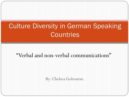 By: Chelsea Gobourne Culture Diversity in German Speaking Countries “Verbal and non-verbal communications”