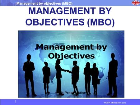 Management by objectives (MBO) © 2014 wheresjenny.com MANAGEMENT BY OBJECTIVES (MBO)