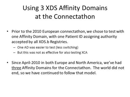 Using 3 XDS Affinity Domains at the Connectathon Prior to the 2010 European connectathon, we chose to test with one Affinity Domain, with one Patient ID.