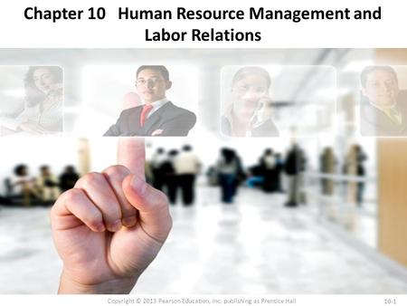 10-1 Copyright © 2013 Pearson Education, Inc. publishing as Prentice Hall Chapter 10 Human Resource Management and Labor Relations.