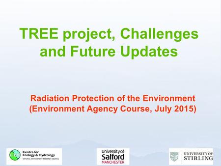 TREE project, Challenges and Future Updates Radiation Protection of the Environment (Environment Agency Course, July 2015)