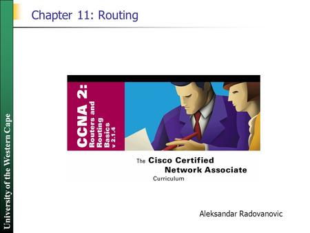 University of the Western Cape Chapter 11: Routing Aleksandar Radovanovic.