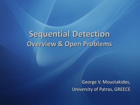 Sequential Detection Overview & Open Problems George V. Moustakides, University of Patras, GREECE.