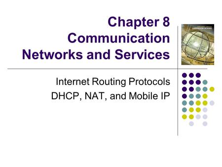 Chapter 8 Communication Networks and Services Internet Routing Protocols DHCP, NAT, and Mobile IP.