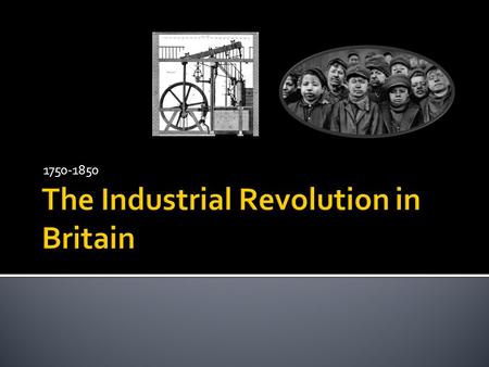 1750-1850.  A revolution is a fundamental change  The American and French Revolutions were big changes in government.  The Industrial Revolution was.