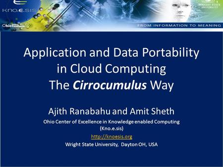 Application and Data Portability in Cloud Computing The Cirrocumulus Way Ajith Ranabahu and Amit Sheth Ohio Center of Excellence in Knowledge enabled Computing.