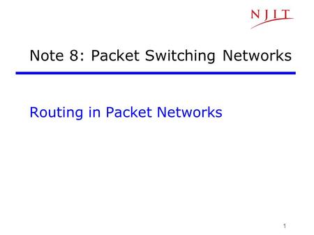 1 Note 8: Packet Switching Networks Routing in Packet Networks.