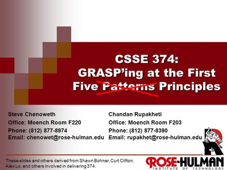 CSSE 374: GRASP’ing at the First Five Patterns Principles Steve Chenoweth Office: Moench Room F220 Phone: (812) 877-8974