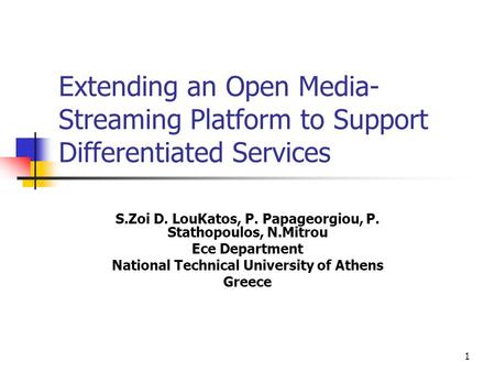 1 Extending an Open Media- Streaming Platform to Support Differentiated Services S.Zoi D. LouKatos, P. Papageorgiou, P. Stathopoulos, N.Mitrou Ece Department.