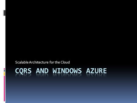 Scalable Architecture for the Cloud. What????  Command Query Responsibility Segregation  What is it?  What kinds of apps is it for?  What are the.