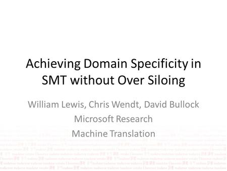 Achieving Domain Specificity in SMT without Over Siloing William Lewis, Chris Wendt, David Bullock Microsoft Research Machine Translation.