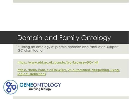 Domain and Family Ontology Building an ontology of protein domains and families to support GO classification https://www.ebi.ac.uk/panda/jira/browse/GO-144.