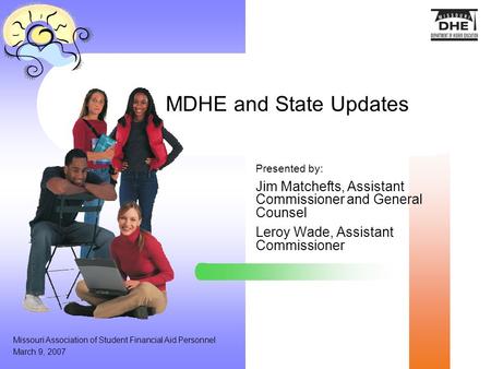 MDHE and State Updates Presented by: Jim Matchefts, Assistant Commissioner and General Counsel Leroy Wade, Assistant Commissioner Missouri Association.