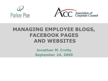 MANAGING EMPLOYEE BLOGS, FACEBOOK PAGES AND WEBSITES Jonathan M. Crotty September 24, 2009.