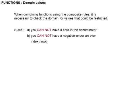 FUNCTIONS : Domain values When combining functions using the composite rules, it is necessary to check the domain for values that could be restricted.