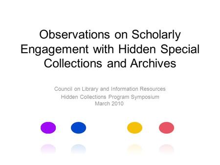 Observations on Scholarly Engagement with Hidden Special Collections and Archives Council on Library and Information Resources Hidden Collections Program.