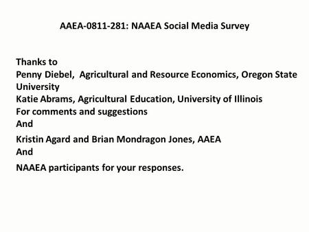 AAEA-0811-281: NAAEA Social Media Survey Thanks to Penny Diebel, Agricultural and Resource Economics, Oregon State University Katie Abrams, Agricultural.