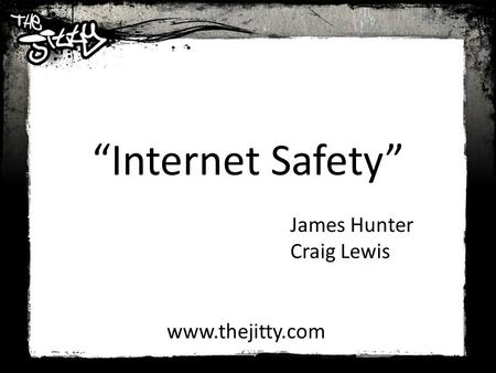 “Internet Safety” James Hunter Craig Lewis www.thejitty.com.