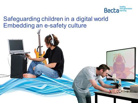 Safeguarding children in a digital world Embedding an e-safety culture.