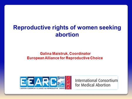 Reproductive rights of women seeking abortion Galina Maistruk, Сoordinator European Alliance for Reproductive Choice.