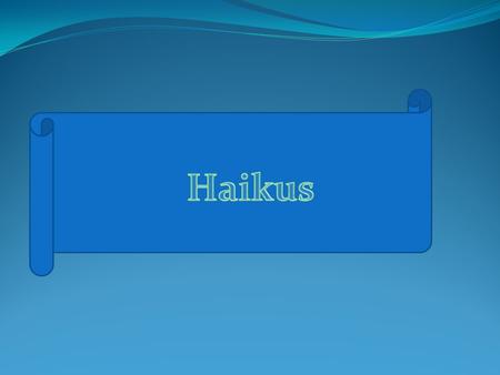 Haikus are an old form of Japanese poetry. They have three lines. The first and third line have five syllables and the middle line has seven syllables.