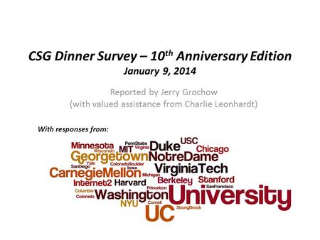 CSG Dinner Survey – 10 th Anniversary Edition January 9, 2014 Reported by Jerry Grochow (with valued assistance from Charlie Leonhardt) With responses.