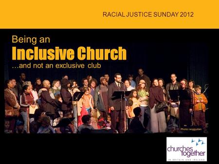 Inclusive Church Being an RACIAL JUSTICE SUNDAY 2012 …and not an exclusive club Photo: soggydan RACIAL JUSTICE SUNDAY 2012 Inclusive Church Being an …and.